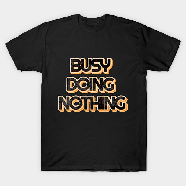 Busy Doing Nothing T-Shirt by mobilunik